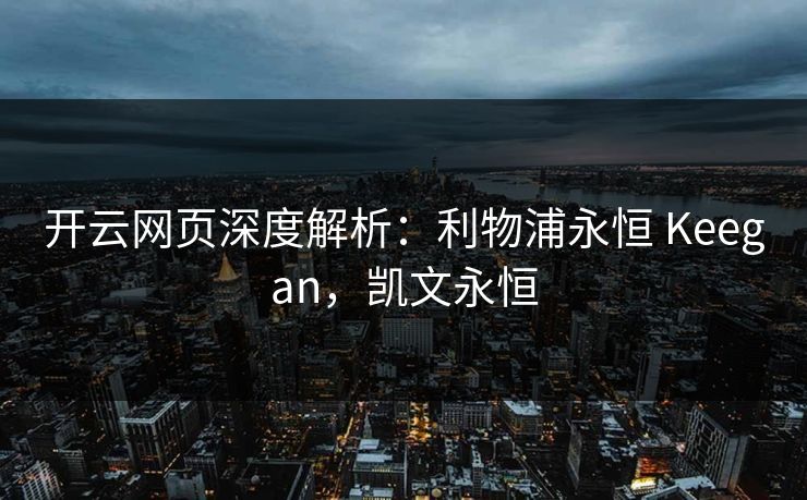 开云网页深度解析：利物浦永恒 Keegan，凯文永恒  第1张
