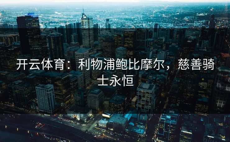 开云体育：利物浦鲍比摩尔，慈善骑士永恒  第1张