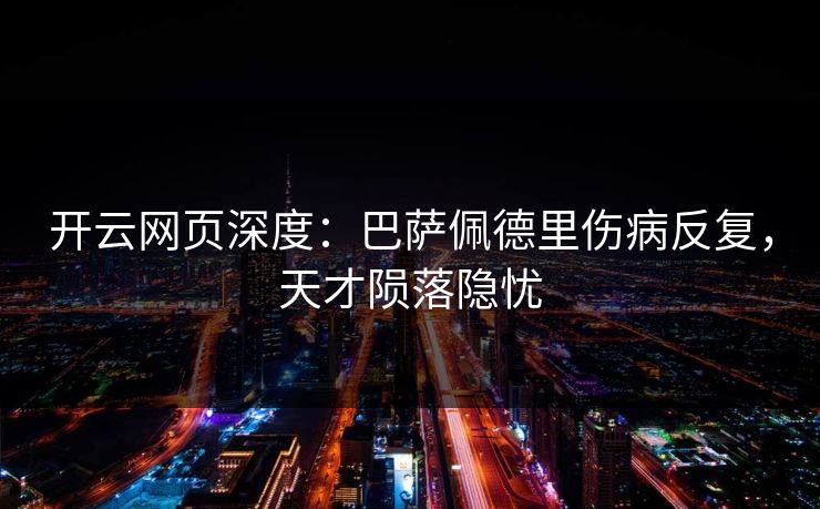 开云网页深度：巴萨佩德里伤病反复，天才陨落隐忧