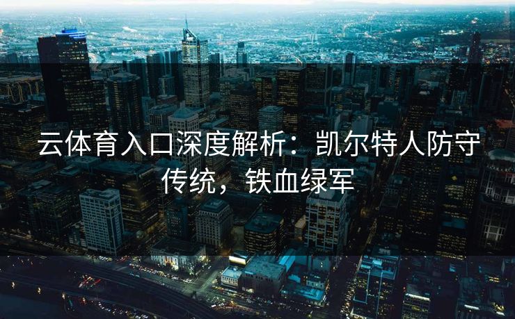云体育入口深度解析：凯尔特人防守传统，铁血绿军