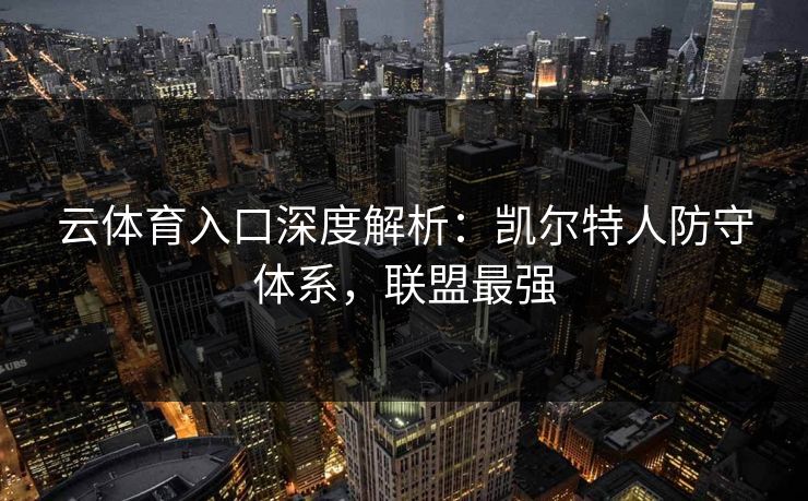 云体育入口深度解析：凯尔特人防守体系，联盟最强
