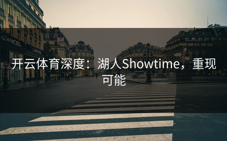 开云体育深度：湖人Showtime，重现可能
