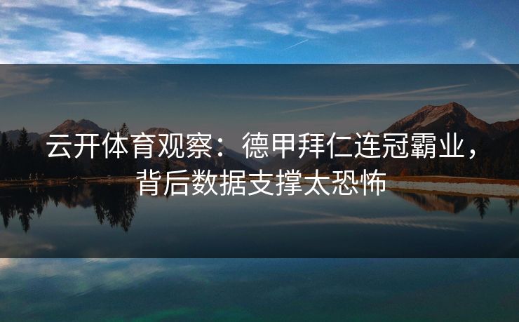 云开体育观察:德甲拜仁连冠霸业,背后数据支撑太恐怖