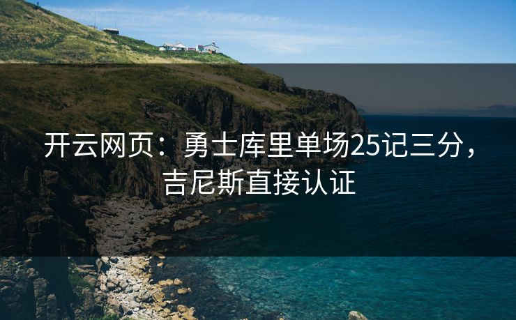 开云网页：勇士库里单场25记三分，吉尼斯直接认证