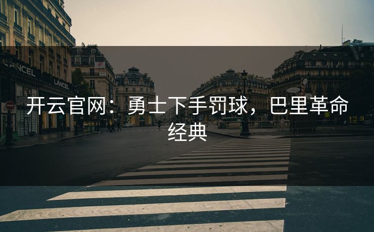 开云官网：勇士下手罚球，巴里革命经典
