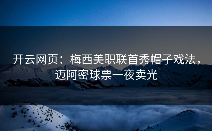 开云网页：梅西美职联首秀帽子戏法，迈阿密球票一夜卖光  第1张